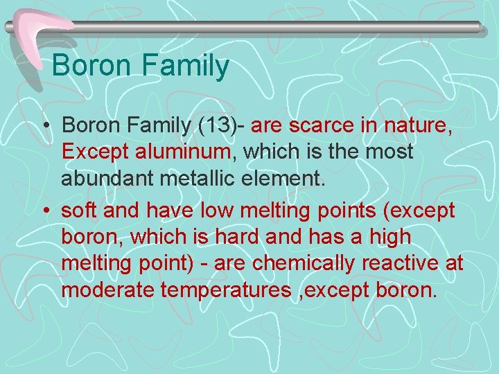 Boron Family • Boron Family (13)- are scarce in nature, Except aluminum, which is