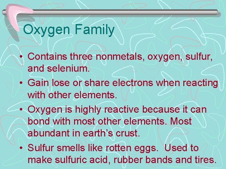 Oxygen Family • Contains three nonmetals, oxygen, sulfur, and selenium. • Gain lose or