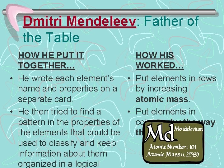 Dmitri Mendeleev: Mendeleev Father of the Table HOW HE PUT IT HOW HIS TOGETHER…