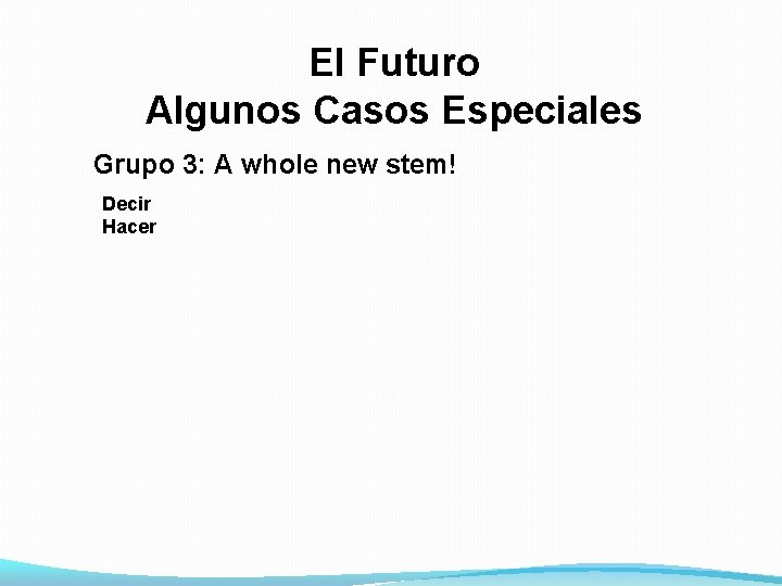 El Futuro Algunos Casos Especiales Grupo 3: A whole new stem! Decir Hacer 