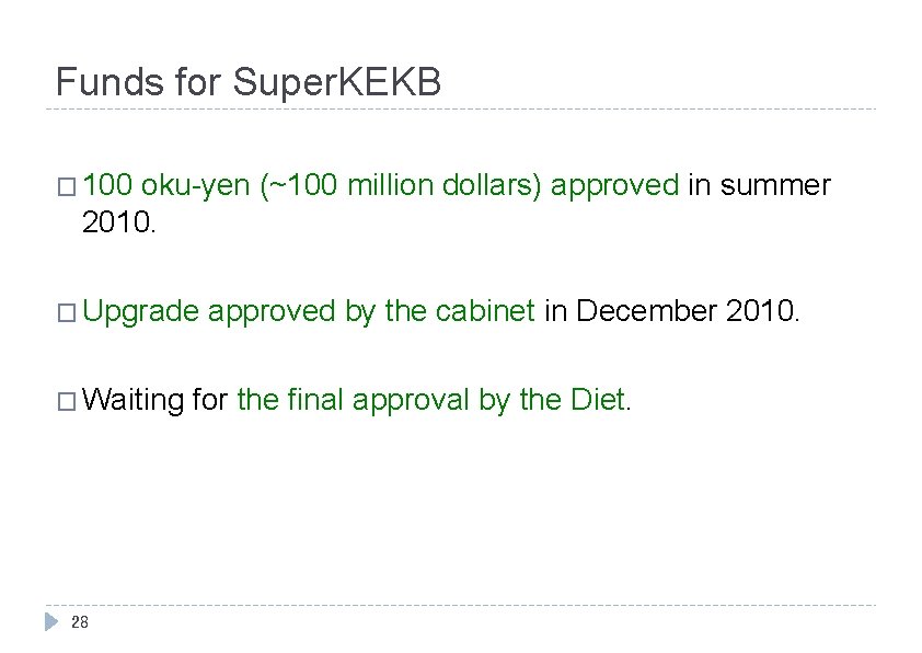 Funds for Super. KEKB � 100 oku-yen (~100 million dollars) approved in summer 2010.