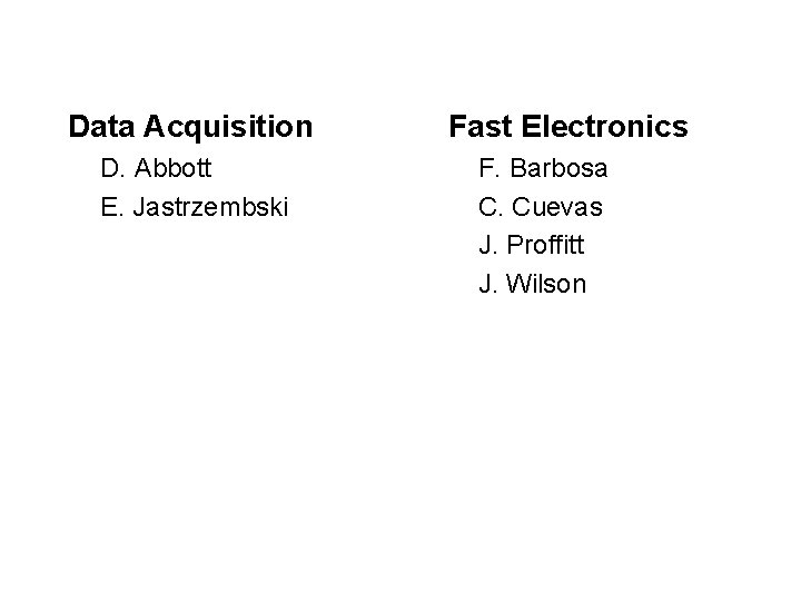 Data Acquisition D. Abbott E. Jastrzembski Fast Electronics F. Barbosa C. Cuevas J. Proffitt