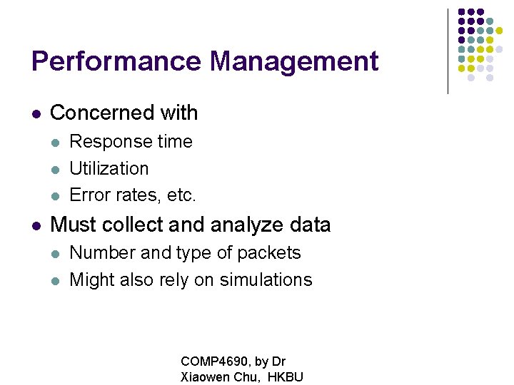 Performance Management Concerned with Response time Utilization Error rates, etc. Must collect and analyze