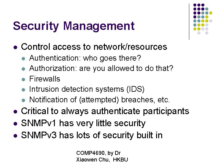 Security Management Control access to network/resources Authentication: who goes there? Authorization: are you allowed