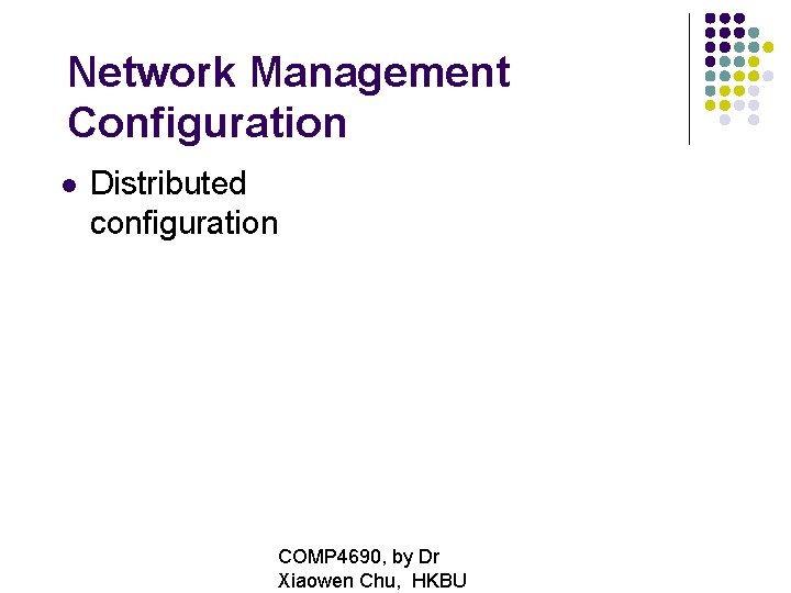 Network Management Configuration Distributed configuration COMP 4690, by Dr Xiaowen Chu, HKBU 