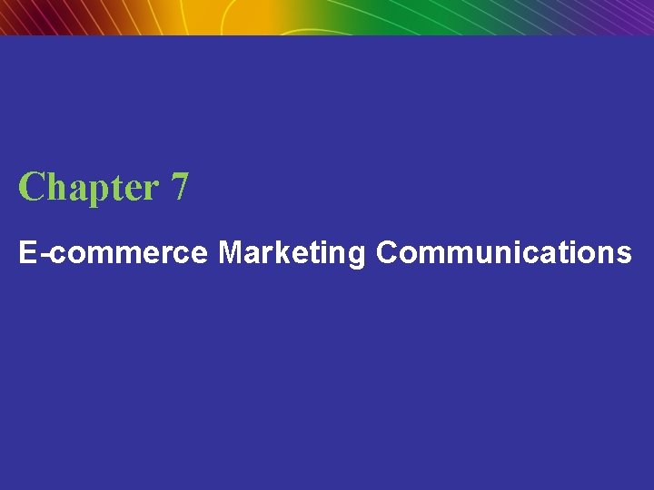 Chapter 7 E-commerce Marketing Communications Copyright © 2009 Pearson Education, Inc. Slide 7 -2