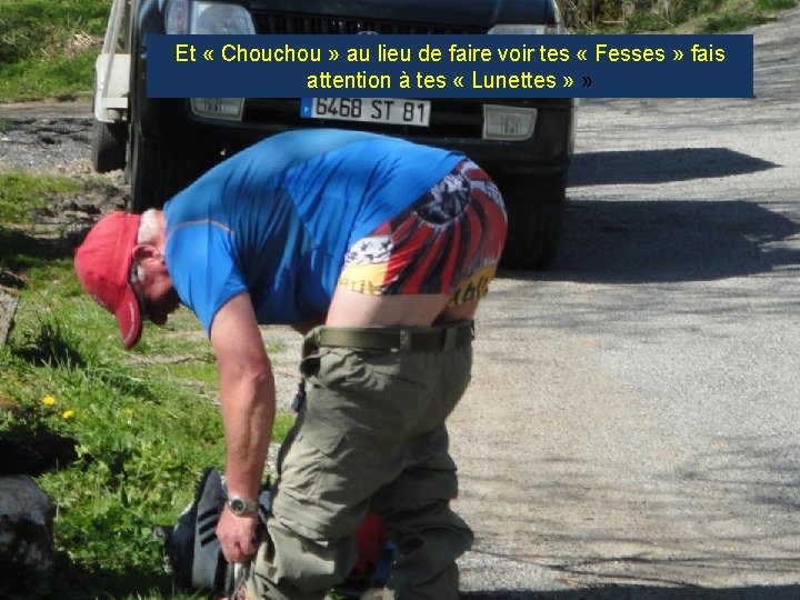 Et « Chouchou » au lieu de faire voir tes « Fesses » fais