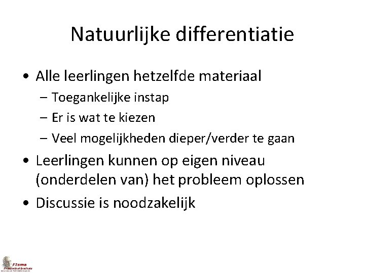 Natuurlijke differentiatie • Alle leerlingen hetzelfde materiaal – Toegankelijke instap – Er is wat