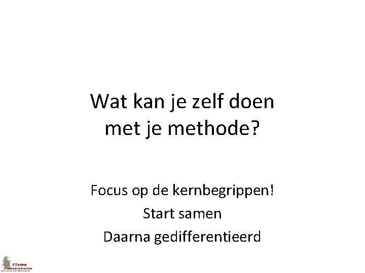 Wat kan je zelf doen met je methode? Focus op de kernbegrippen! Start samen