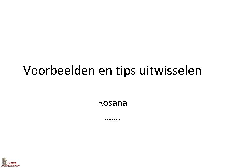 Voorbeelden en tips uitwisselen Rosana ……. 