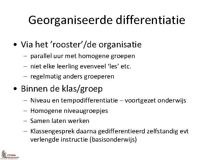 Georganiseerde differentiatie • Via het ’rooster’/de organisatie – parallel uur met homogene groepen –