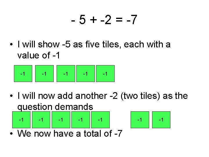 - 5 + -2 = -7 • I will show -5 as five tiles,