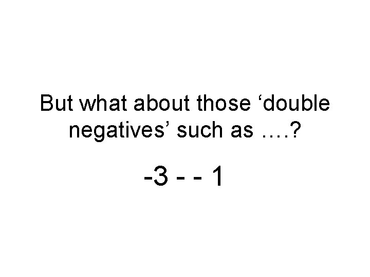 But what about those ‘double negatives’ such as …. ? -3 - - 1