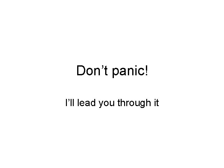 Don’t panic! I’ll lead you through it 