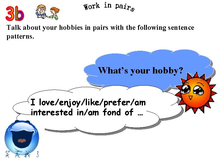 Talk about your hobbies in pairs with the following sentence patterns. What’s your hobby?