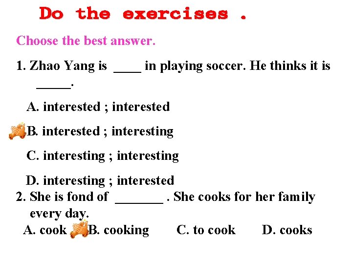 Choose the best answer. 1. Zhao Yang is ____ in playing soccer. He thinks