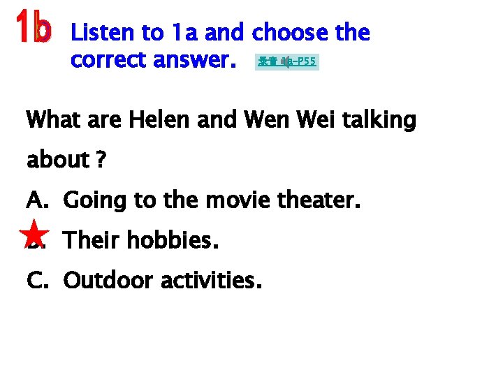 Listen to 1 a and choose the correct answer. 录音 1 a-P 55 What