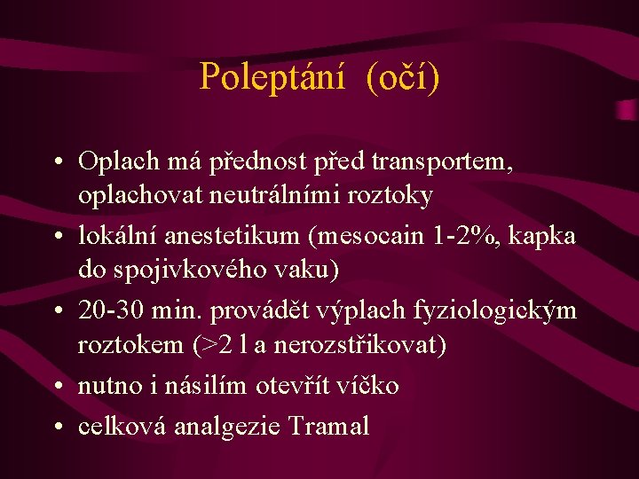 Poleptání (očí) • Oplach má přednost před transportem, oplachovat neutrálními roztoky • lokální anestetikum