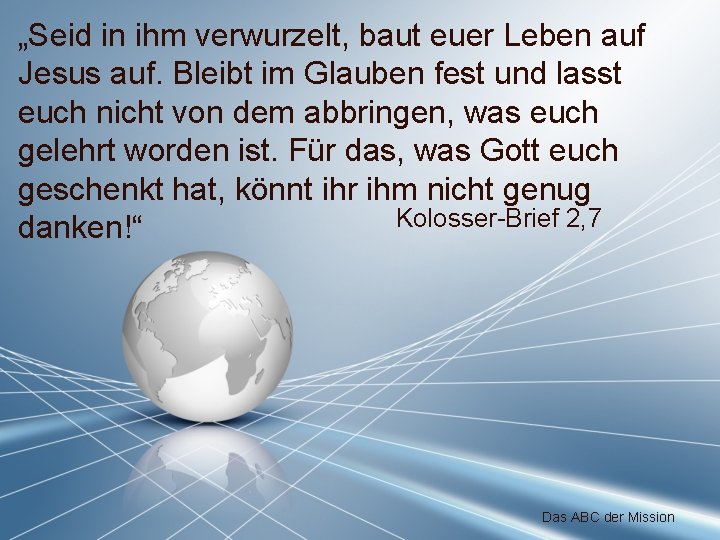 „Seid in ihm verwurzelt, baut euer Leben auf Jesus auf. Bleibt im Glauben fest