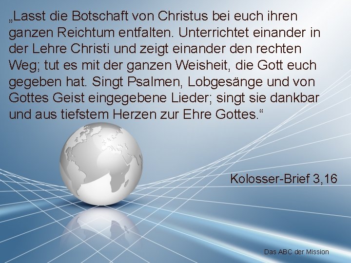 „Lasst die Botschaft von Christus bei euch ihren ganzen Reichtum entfalten. Unterrichtet einander in