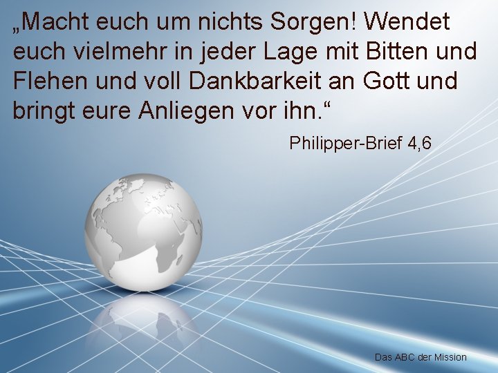 „Macht euch um nichts Sorgen! Wendet euch vielmehr in jeder Lage mit Bitten und