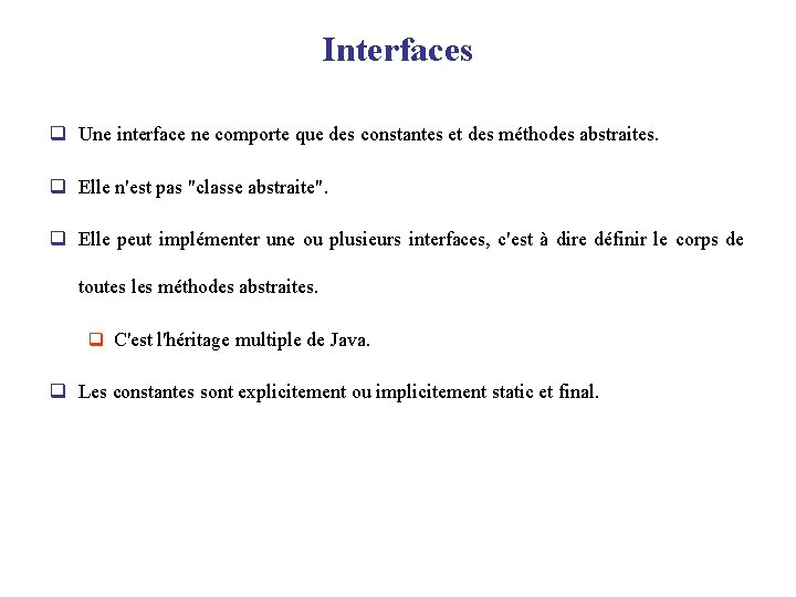 Interfaces q Une interface ne comporte que des constantes et des méthodes abstraites. q