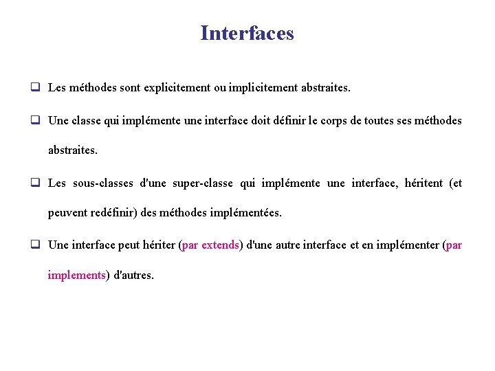 Interfaces q Les méthodes sont explicitement ou implicitement abstraites. q Une classe qui implémente