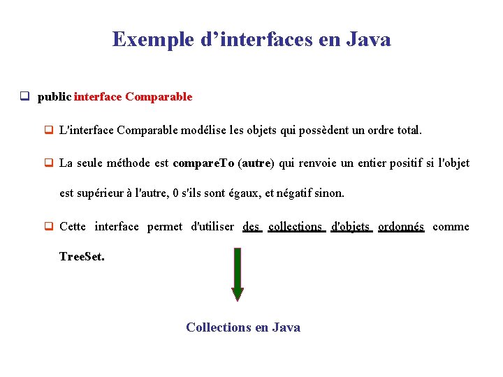 Exemple d’interfaces en Java q public interface Comparable q L'interface Comparable modélise les objets