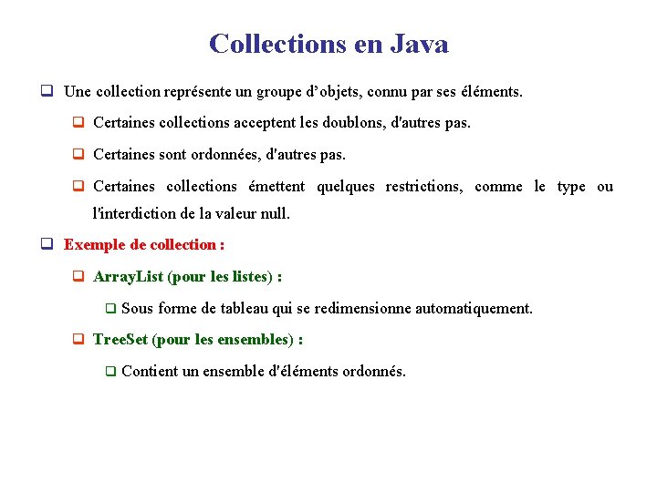 Collections en Java q Une collection représente un groupe d’objets, connu par ses éléments.