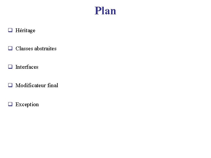 Plan q Héritage q Classes abstraites q Interfaces q Modificateur final q Exception 