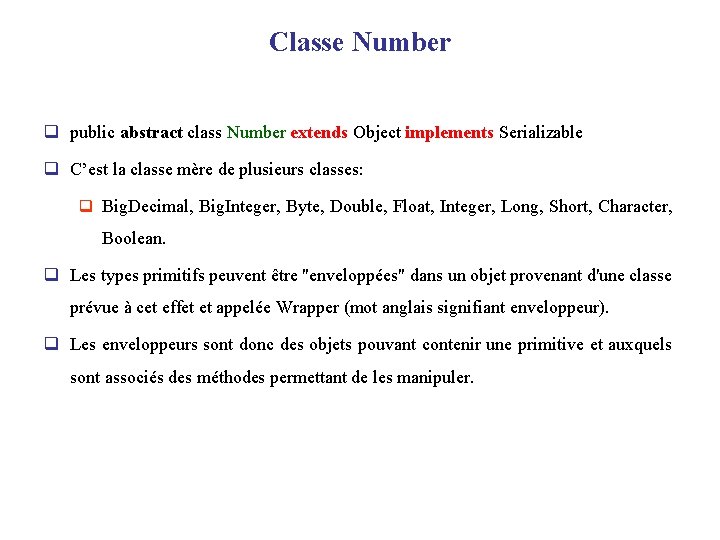 Classe Number q public abstract class Number extends Object implements Serializable q C’est la