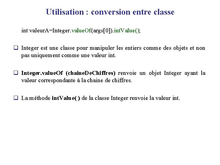 Utilisation : conversion entre classe int valeur. A=Integer. value. Of(args[0]). int. Value(); q Integer