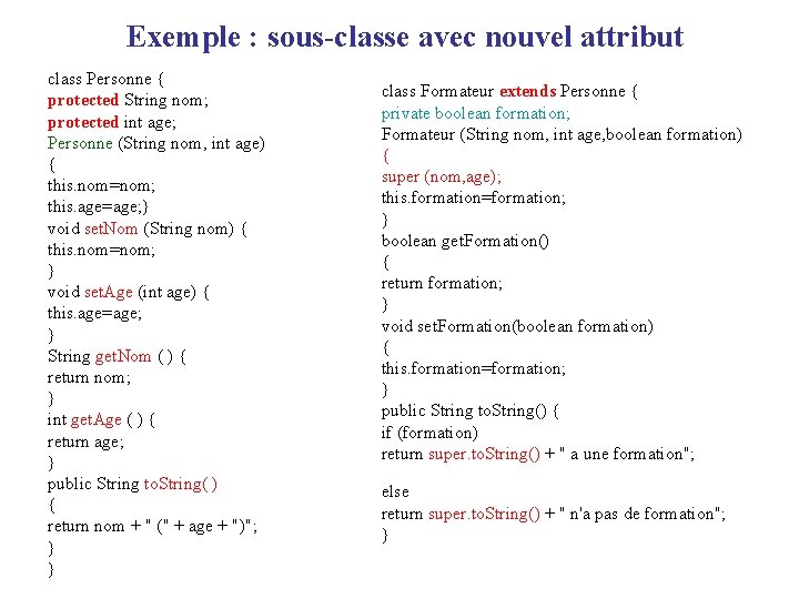 Exemple : sous-classe avec nouvel attribut class Personne { protected String nom; protected int