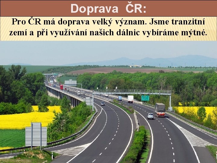 Doprava ČR: Pro ČR má doprava velký význam. Jsme tranzitní zemí a při využívání