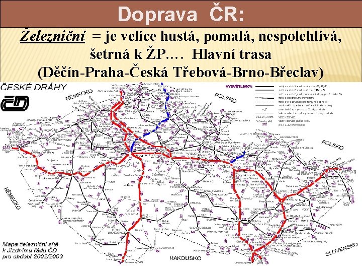 Doprava ČR: Železniční = je velice hustá, pomalá, nespolehlivá, šetrná k ŽP…. Hlavní trasa
