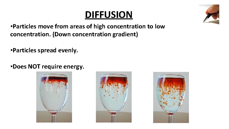 DIFFUSION • Particles move from areas of high concentration to low concentration. (Down concentration