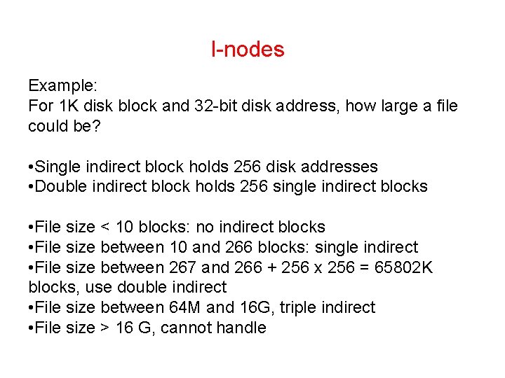 I-nodes Example: For 1 K disk block and 32 -bit disk address, how large