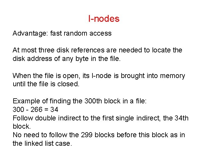 I-nodes Advantage: fast random access At most three disk references are needed to locate