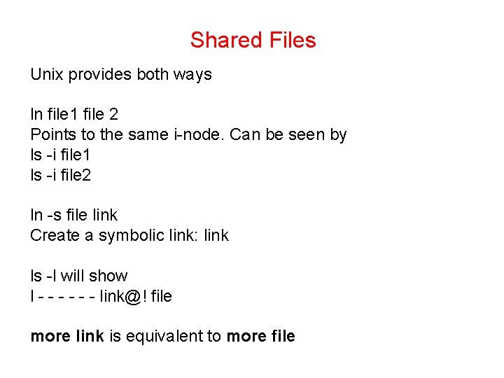 Shared Files Unix provides both ways ln file 1 file 2 Points to the