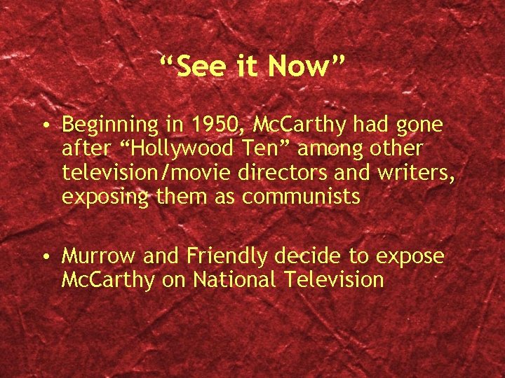 “See it Now” • Beginning in 1950, Mc. Carthy had gone after “Hollywood Ten”