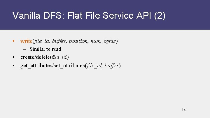 Vanilla DFS: Flat File Service API (2) • write(file_id, buffer, position, num_bytes) – Similar