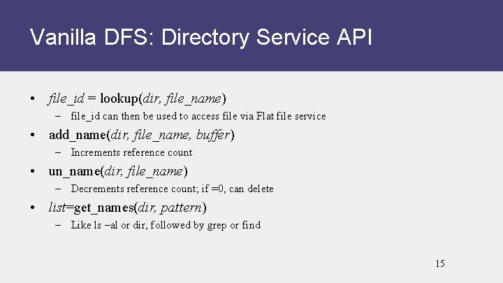 Vanilla DFS: Directory Service API • file_id = lookup(dir, file_name) – file_id can then