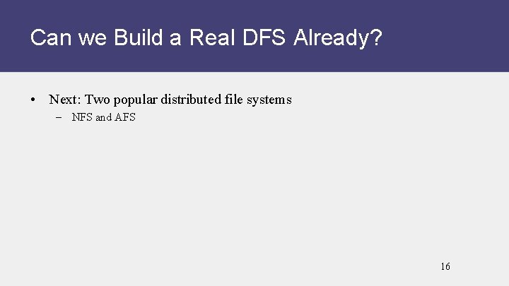 Can we Build a Real DFS Already? • Next: Two popular distributed file systems