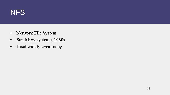 NFS • Network File System • Sun Microsystems, 1980 s • Used widely even