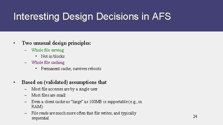 Interesting Design Decisions in AFS • Two unusual design principles: – – • Whole