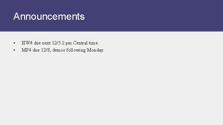 Announcements • • HW 4 due next 12/5 2 pm Central time. MP 4