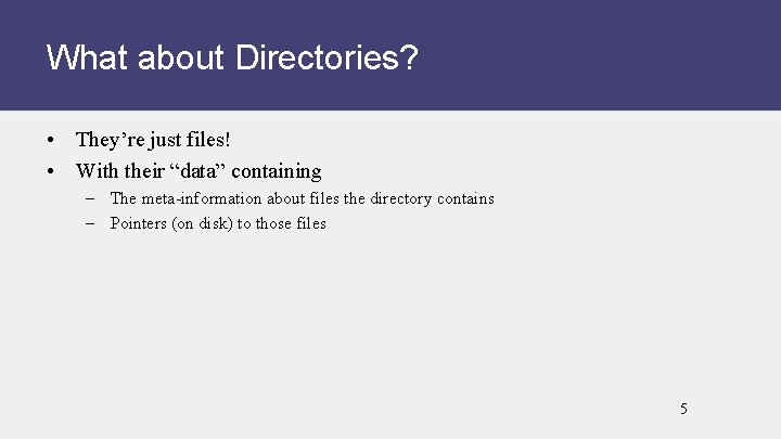 What about Directories? • They’re just files! • With their “data” containing – The