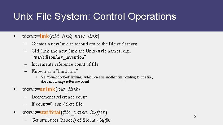 Unix File System: Control Operations • status=link(old_link, new_link) – Creates a new link at