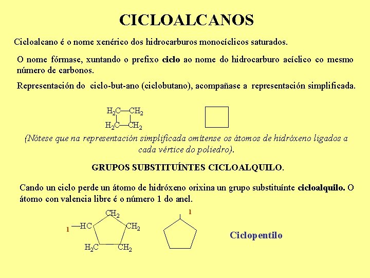 CICLOALCANOS Cicloalcano é o nome xenérico dos hidrocarburos monocíclicos saturados. O nome fórmase, xuntando