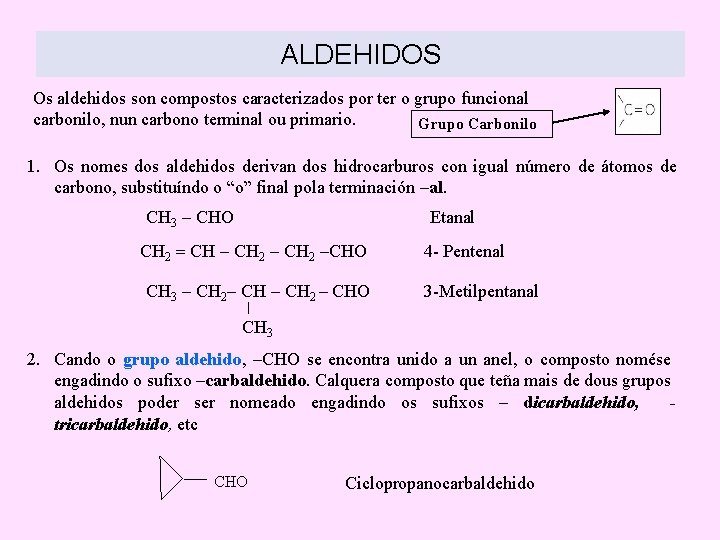 ALDEHIDOS Os aldehidos son compostos caracterizados por ter o grupo funcional carbonilo, nun carbono